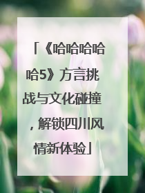 《哈哈哈哈哈5》方言挑战与文化碰撞，解锁四川风情新体验