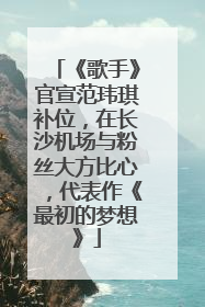 《歌手》官宣范玮琪补位，在长沙机场与粉丝大方比心，代表作《最初的梦想》