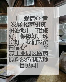 「强信心 看发展 招商引资拼落地」“措施好、保障好、环境好，我们投资有信心”——平凉工业园区医药原料绿色制造项目见闻