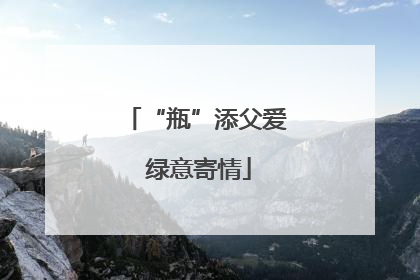 “瓶”添父爱 绿意寄情