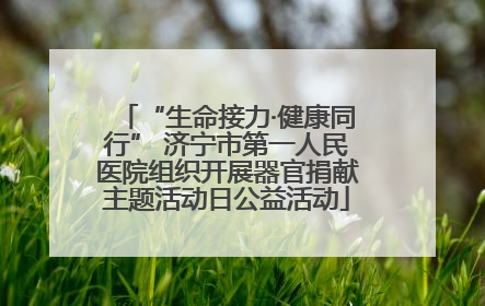 “生命接力·健康同行” 济宁市第一人民医院组织开展器官捐献主题活动日公益活动