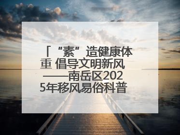 “素”造健康体重 倡导文明新风——南岳区2025年移风易俗科普活动绘就健康生活新图景