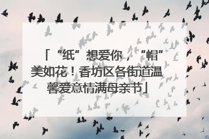 “纸”想爱你，“帽”美如花！香坊区各街道温馨爱意情满母亲节