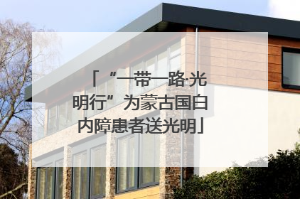 “一带一路·光明行”为蒙古国白内障患者送光明