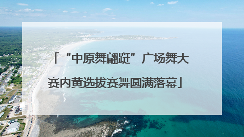 “中原舞翩跹”广场舞大赛内黄选拔赛舞圆满落幕