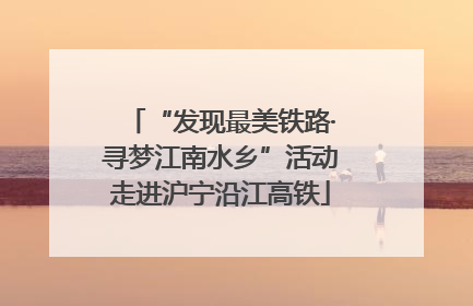 “发现最美铁路·寻梦江南水乡”活动走进沪宁沿江高铁