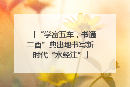 “学富五车，书通二酉”典出地书写新时代“水经注”