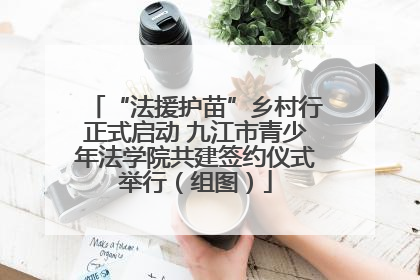 “法援护苗”乡村行正式启动 九江市青少年法学院共建签约仪式举行（组图）