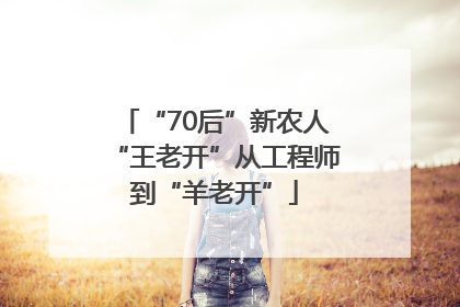 “70后”新农人“王老开”从工程师到“羊老开”
