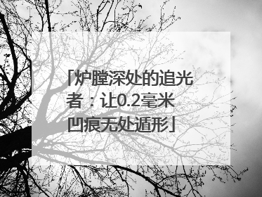 炉膛深处的追光者：让0.2毫米凹痕无处遁形