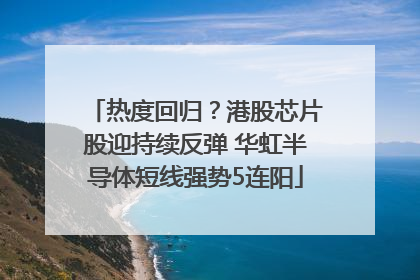 热度回归？港股芯片股迎持续反弹 华虹半导体短线强势5连阳