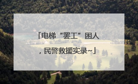 电梯“罢工”困人，民警救援实录~