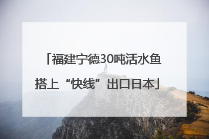 福建宁德30吨活水鱼搭上“快线”出口日本
