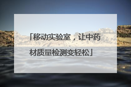 移动实验室，让中药材质量检测变轻松