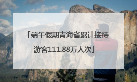 端午假期青海省累计接待游客111.88万人次