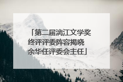 第二届漓江文学奖终评评委阵容揭晓 余华任评委会主任