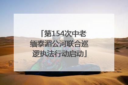 第154次中老缅泰湄公河联合巡逻执法行动启动