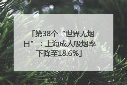第38个“世界无烟日”：上海成人吸烟率下降至18.6%