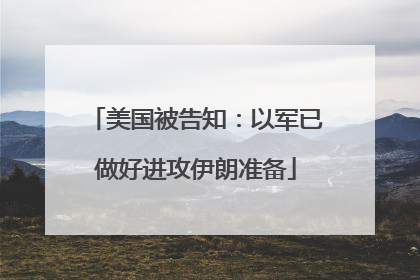 美国被告知：以军已做好进攻伊朗准备