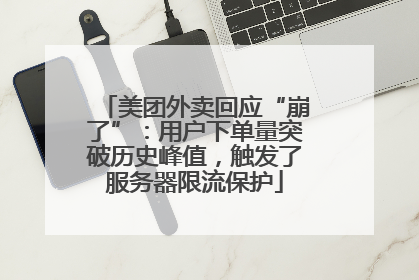 美团外卖回应“崩了”：用户下单量突破历史峰值，触发了服务器限流保护
