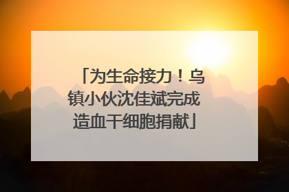 为生命接力！乌镇小伙沈佳斌完成造血干细胞捐献