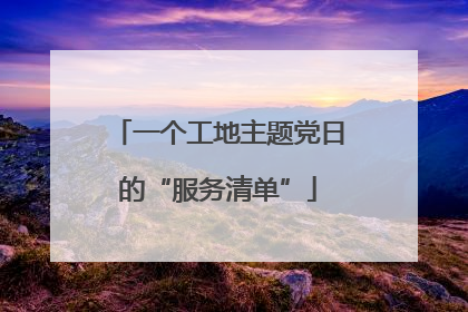 一个工地主题党日的“服务清单”