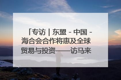 专访｜东盟－中国－海合会合作将惠及全球贸易与投资——访马来西亚亚太“一带一路”共策会高级研究员本恩·纳戈拉