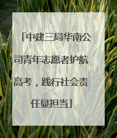 中建三局华南公司青年志愿者护航高考，践行社会责任显担当