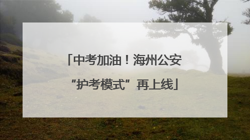 中考加油！海州公安“护考模式”再上线