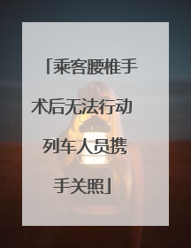 乘客腰椎手术后无法行动 列车人员携手关照