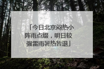 今日北京闷热小阵雨点缀，明日较强雷雨暑热暂退