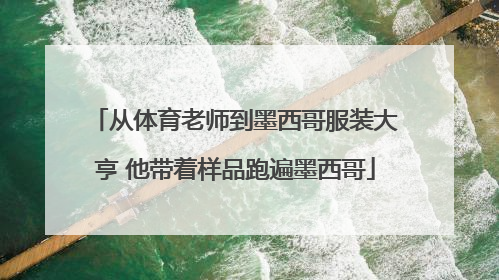 从体育老师到墨西哥服装大亨 他带着样品跑遍墨西哥