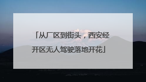 从厂区到街头，西安经开区无人驾驶落地开花