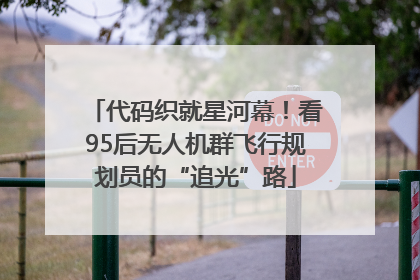 代码织就星河幕！看95后无人机群飞行规划员的“追光”路
