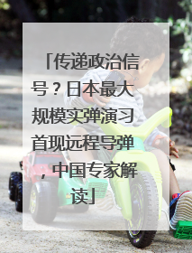 传递政治信号？日本最大规模实弹演习首现远程导弹，中国专家解读