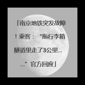 南京地铁突发故障！乘客：“拖行李箱隧道里走了3公里……”官方回应