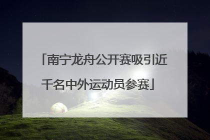 南宁龙舟公开赛吸引近千名中外运动员参赛