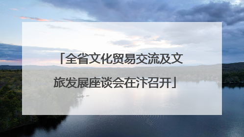 全省文化贸易交流及文旅发展座谈会在汴召开