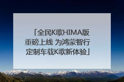 全民K歌HIMA版重磅上线 为鸿蒙智行定制车载K歌新体验