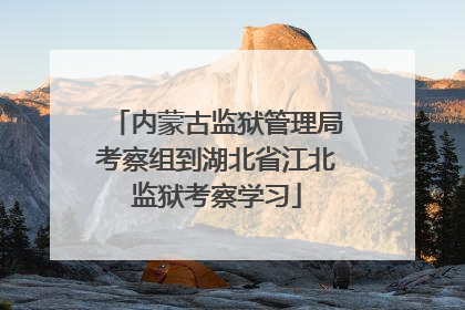 内蒙古监狱管理局考察组到湖北省江北监狱考察学习