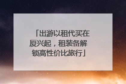 出游以租代买在厦兴起，租装备解锁高性价比旅行