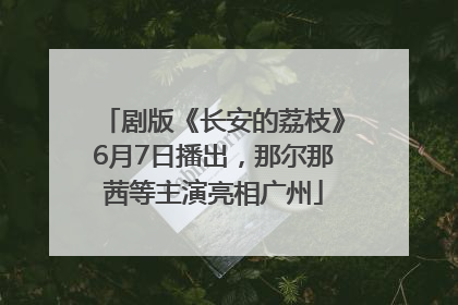 剧版《长安的荔枝》6月7日播出，那尔那茜等主演亮相广州