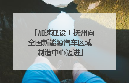 加速建设！抚州向全国新能源汽车区域制造中心迈进
