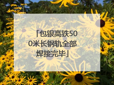 包银高铁500米长钢轨全部焊接完毕