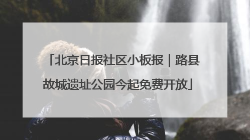 北京日报社区小板报｜路县故城遗址公园今起免费开放