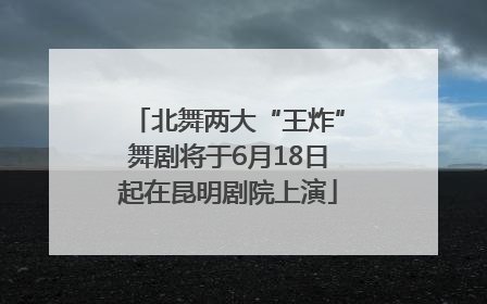 北舞两大“王炸”舞剧将于6月18日起在昆明剧院上演