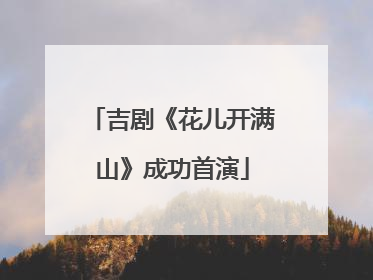 吉剧《花儿开满山》成功首演