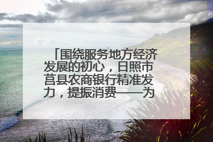 围绕服务地方经济发展的初心，日照市莒县农商银行精准发力，提振消费——为文旅注入金融动能
