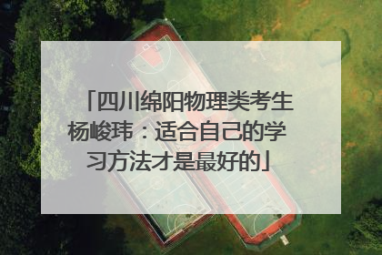 四川绵阳物理类考生杨峻玮：适合自己的学习方法才是最好的
