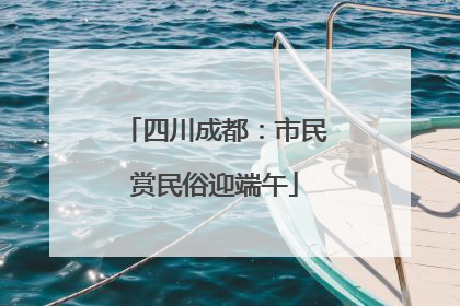 四川成都：市民赏民俗迎端午